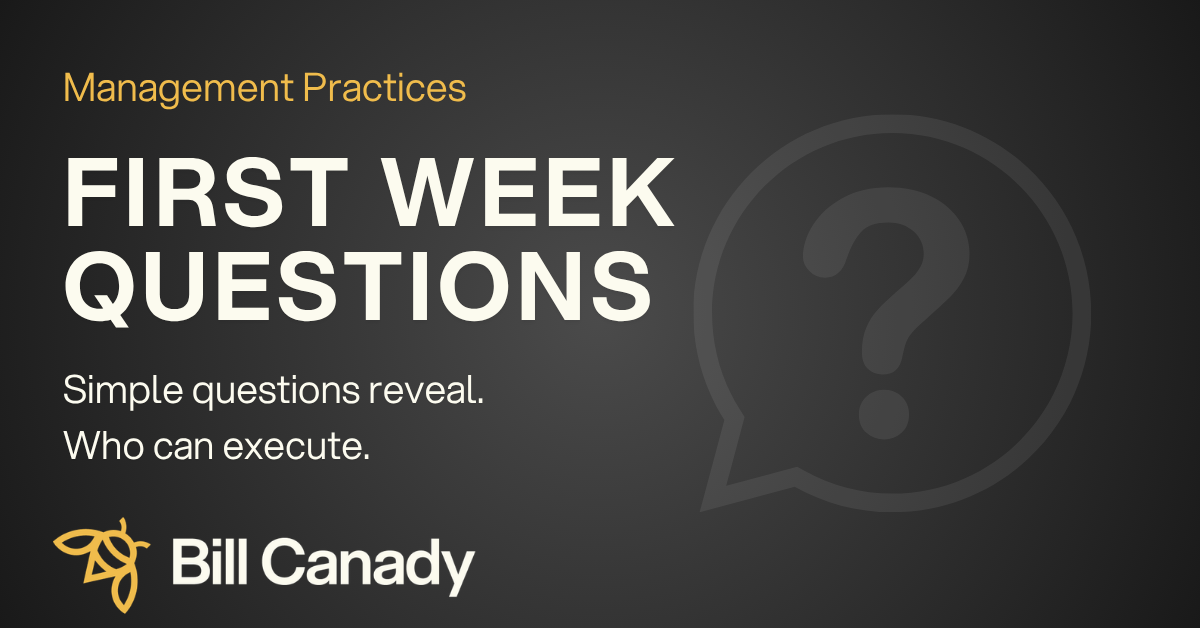 Management practices: first week questions for a new team and Bill Canady insights.